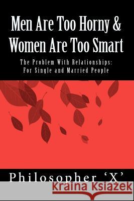 Men Are Too Horny & Women Are Too Smart: The Problem With Relationships: For Single and Married People