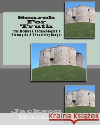 Search For Truth: The Redneck Archaeologist's History On A Shoestring Budget