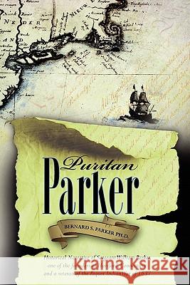 Puritan Parker: Historical Narrative of Sergeant William Parker, one of the founders of Hartford, Connecticut and a veteran of the Peq