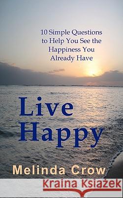 Live Happy: 10 Simple Questions To Help You See the Happiness You Already Have
