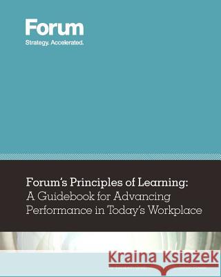 Forum's Principles of Learning: A Guidebook for Advancing Performance in Today's Workplace