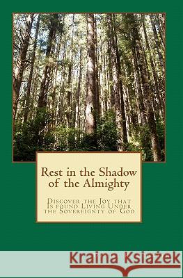 Rest in the Shadow of the Almighty: Discover the Joy that Is found Living Under the Sovereignty of God