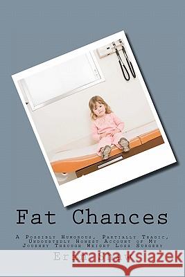 Fat Chances: A Possibly Humorous, Partially Tragic, Undoubtedly Honest Account of My Journey Through Weight Loss Surgery