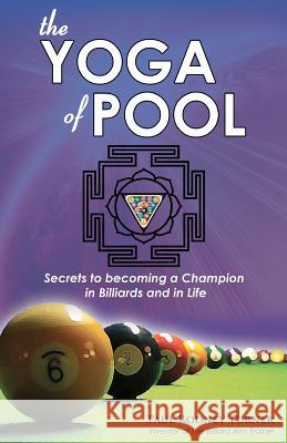 The Yoga of Pool: Secrets to becoming a Champion in Billiards and in Life