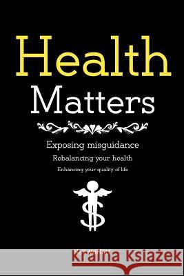 Health Matters: Exposing and correcting misguidance. Rebalancing and enhancing your health.