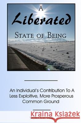 A Liberated State Of Being: An Individual's Contribution To A Less Exploitive, More Prosperous Common Ground
