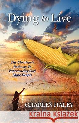 Dying To Live--The Christian's Pathway To Experiencing God More Deeply