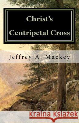 Christ's Centripetal Cross: A Pastoral Theology of Crucifixion