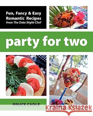 Party For Two: Fun, Fancy & Easy Romantic Recipes from The Date Night Chef