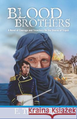 Blood Brothers: A Novel of Courage and Treachery On the Shores of Tripoli