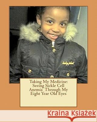 Taking My Medicine: Seeing Sickle Cell Anemia Through My Eight Year Old Eyes: One Child's Perspective