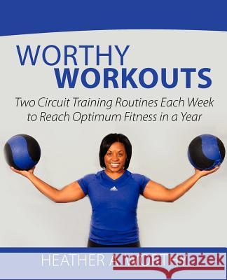 Worthy Workouts: Two Circuit Training Routines Each Week to Reach Optimum Fitness in a Year