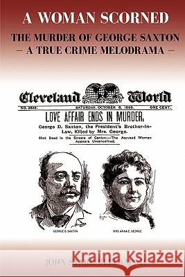 A Woman Scorned: The Murder of George Saxton -- A True Crime Melodrama