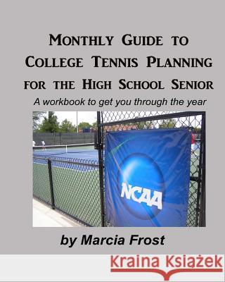 Monthly Guide to College Tennis Planning for the High School Senior: A workbook to get you through the year