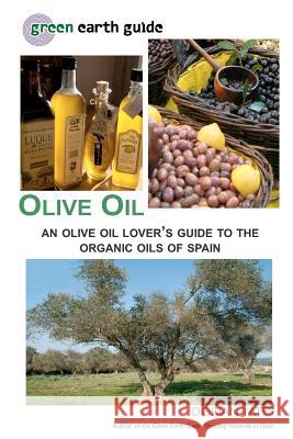 Olive Oil: An Olive Oil Lover's Guide to the Organic Oils of Spain