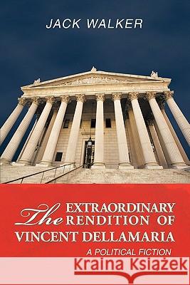 The Extraordinary Rendition of Vincent Dellamaria: A Political Fiction