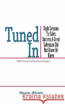 Tuned In: Eight Lessons to Sales Success a Great Salesman Did Not Know He Knew