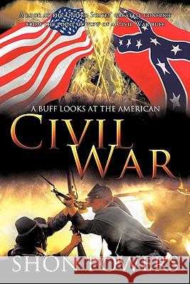 A Buff Looks at the American Civil War: A look at the United States' greatest conflict from the point of view of a Civil War buff