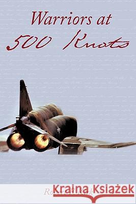 Warriors at 500 Knots: Intense Stories of Valiant Crews Flying the Legendary F-4 Phantom II in the Vietnam Air War.