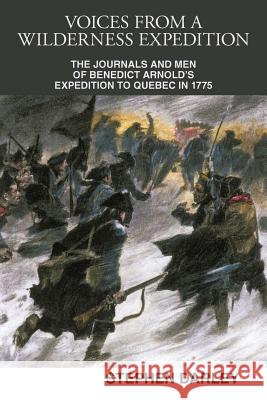 Voices from a Wilderness Expedition: The Journals and Men of Benedict Arnold's Expedition to Quebec in 1775