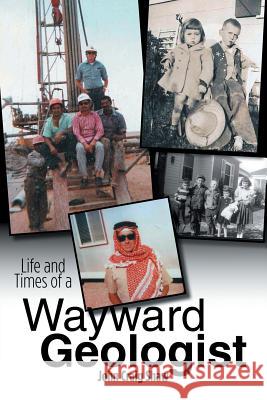 Life and Times of a Wayward Geologist: A Lifetime of Personal Anecdotes, Adventures, and More...
