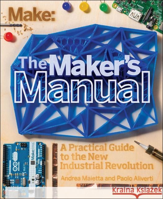 The Maker's Manual: A Practical Guide to the New Industrial Revolution