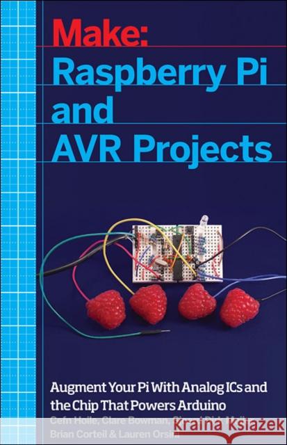 Raspberry Pi and Avr Projects: Augmenting the Pi's Arm with the Atmel Atmega, Ics, and Sensors