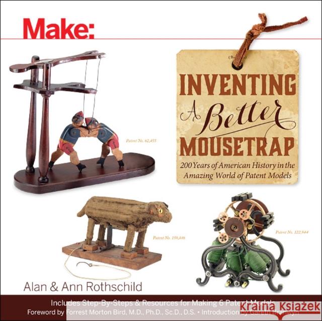 Inventing a Better Mousetrap: 200 Years of American History in the Amazing World of Patent Models