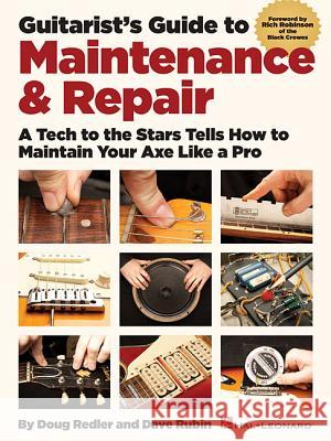 Guitarist's Guide to Maintenance & Repair: A Tech to the Stars Tells How to Maintain Your Axe Like a Pro