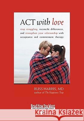 ACT with Love: Stop Struggling, Reconcile Differences, and Strengthen Your Relationship with Acceptance and Commitment Therapy (Large