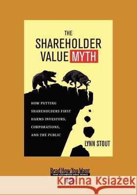 The Shareholder Value Myth: How Putting Shareholders First Harms Investors, Corporations, and the Public (Large Print 16pt)