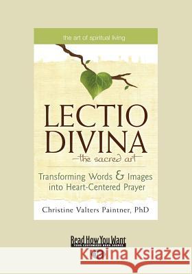 The Lectio Divina-The Sacred Art: Transforming Words & Images Into Heart-Centered Prayer (Large Print 16pt)