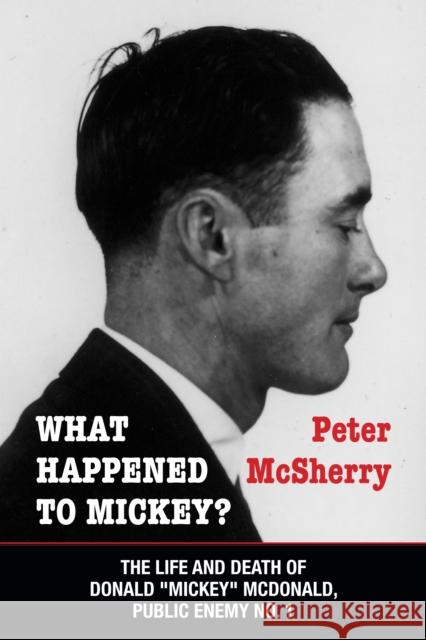 What Happened to Mickey?: The Life and Death of Donald Mickey McDonald, Public Enemy No. 1