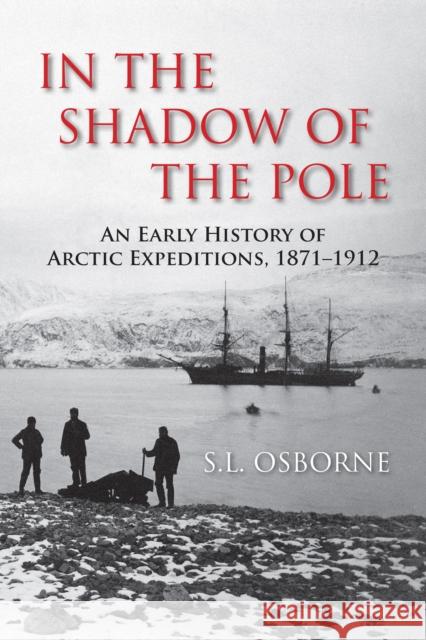 In the Shadow of the Pole: An Early History of Arctic Expeditions, 1871-1912