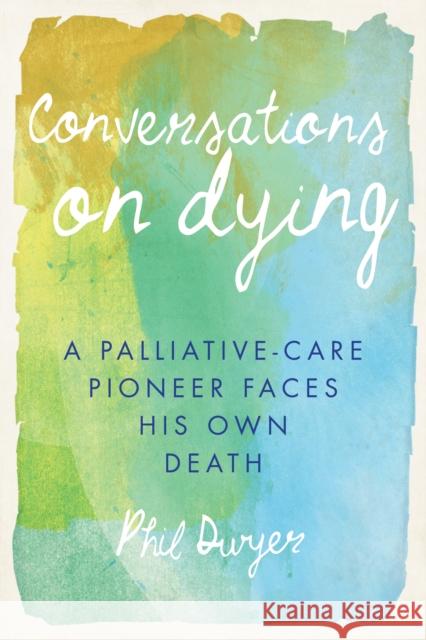 Conversations on Dying: A Palliative-Care Pioneer Faces His Own Death
