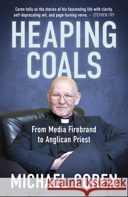 Heaping Coals: From Media Firebrand to Anglican Priest
