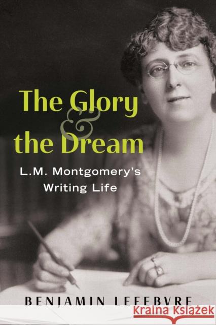 The Glory and the Dream: L.M. Montgomery's Writing Life
