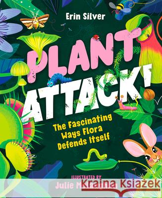 Plant Attack!: The Fascinating Ways Flora Defends Itself