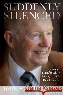 Suddenly Silenced: Forty Years as an Associate Evangelist with Billy Graham (Third Edition)