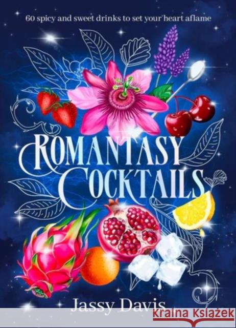 Romantasy Cocktails: 60 spicy and sweet drinks to set your heart aflame, for fans of Fourth Wing, When The Moon Hatched and A Court of Thorns and R