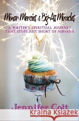 Minor Mercies & Big-Ass Miracles: A Writer's Spiritual Journey That Stops Just Short of Nirvana