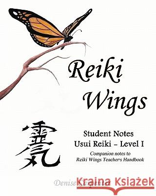 Reiki Wings, Student Notes Usui Reiki - Level I: Companion notes to Reiki Wings Teacher's Handbook