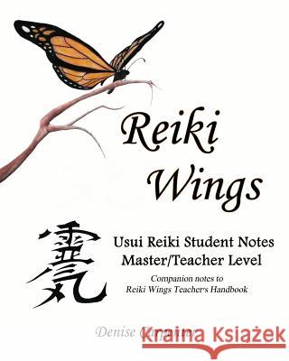 Reiki Wings Usui Reiki Student Notes Master/Teacher Level: Companion notes to Reiki Wings Teacher's Handbook