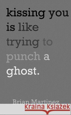 Kissing You is Like Trying to Punch a Ghost