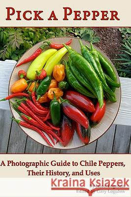 Pick a Pepper: A Photographic Guide to Chile Peppers, Their History, and Uses