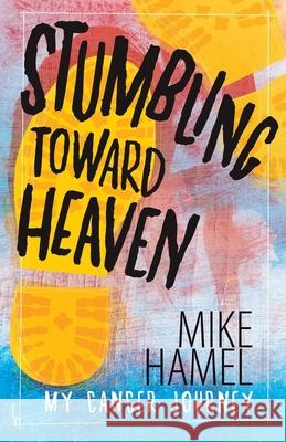 Stumbling Toward Heaven: Mike Hamel on Cancer, Crashes and Questions