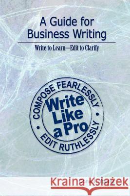 A Guide for Business Writing: Write to Learn--Edit to Clarify