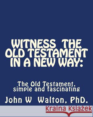 Witness The Old Testament in a New Way.: Amazing Characters and Events Come Alive