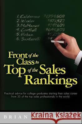 Front of the Class to Top of the Sales Rankings: Practical advice for college graduates starting their sales career from 35 of the top sales professio