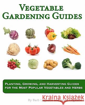 Vegetable Gardening Guides: Planting, Growing, and Harvesting Guides for the Most Popular Vegetables and Herbs